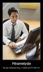 Pilnametystė - Kai gali neklausyti tėvų, ir sedėti prie PC kiek nori