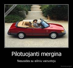 Pilotuojanti mergina - Nesusidės su eiliniu vairuotoju