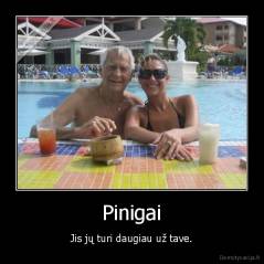 Pinigai - Jis jų turi daugiau už tave.