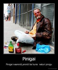 Pinigai - Pinigai nesmirdi,smirdi tie kurie  neturi pinigu