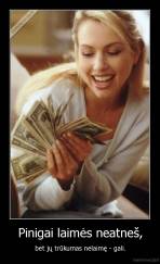 Pinigai laimės neatneš, - bet jų trūkumas nelaimę - gali.