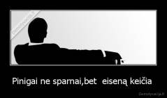 Pinigai ne sparnai,bet  eiseną keičia  - 