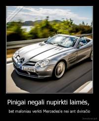 Pinigai negali nupirkti laimės,  - bet maloniau verkti Mercedes'e nei ant dviračio