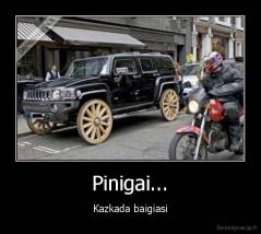 Pinigai... - Kazkada baigiasi