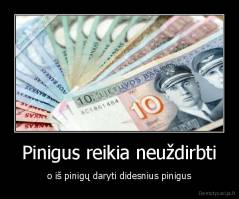 Pinigus reikia neuždirbti - o iš pinigų daryti didesnius pinigus