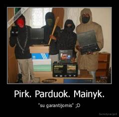 Pirk. Parduok. Mainyk. - "su garantijomis" ;D