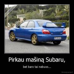 Pirkau mašiną Subaru, - bet baro tai nebuvo...