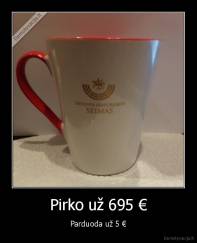 Pirko už 695 € - Parduoda už 5 €
