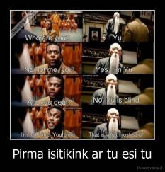 Pirma isitikink ar tu esi tu - 