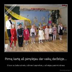 Pirmą kartą aš įsimylėjau dar vaikų darželyje... - Ji buvo su balta suknele, rožiniais kaspinėliais, o aš atėjau pasiimti sūnaus