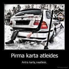 Pirma karta atleides - Antra kartą neatleisi.