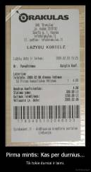 Pirma mintis: Kas per durnius... - Tik tokie durniai ir laimi.