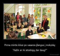 Pirma mintis kilusi po vasaros įžengus į mokyklą: - "Kažin ar iki atostogų dar daug?"