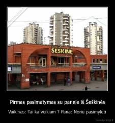 Pirmas pasimatymas su panele iš Šeškinės - Vaikinas: Tai ka veikiam ? Pana: Noriu pasimyleti