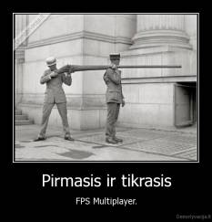 Pirmasis ir tikrasis - FPS Multiplayer.