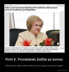Pirmi K. Prunskienės žodžiai po komos: - „Nossa, nossa / Assim você me mata / Ai se eu te pego / Ai ai se eu te pego.“