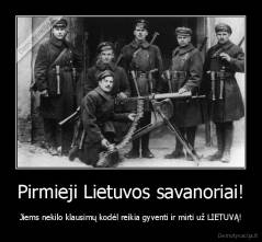 Pirmieji Lietuvos savanoriai! - Jiems nekilo klausimų kodėl reikia gyventi ir mirti už LIETUVĄ!