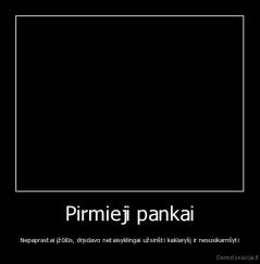 Pirmieji pankai - Nepaprastai įžūlūs, drįsdavo netaisyklingai užsirišti kaklaryšį ir nesusikamšyti