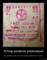 Pirmieji sovietiniai prezervatyvai - Tada jų užtekdavo ilgam, dar duodavo draugams, pažįstamiems, kaimynams.