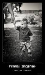 Pirmieji zingsniai- - Daznai buna stebuklas