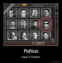 Pishius - Dabar ir Fūristas!