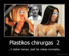 Plastikos chirurgas  2 - ...ir dabar manau ,kad čia viskas normaliai..