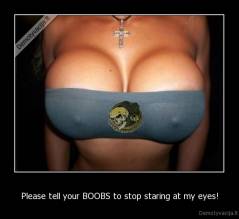 Please tell your BOOBS to stop staring at my eyes! - 