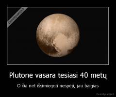 Plutone vasara tesiasi 40 metų - O čia net išsimiegoti nespėji, jau baigias