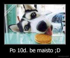 Po 10d. be maisto ;D - 