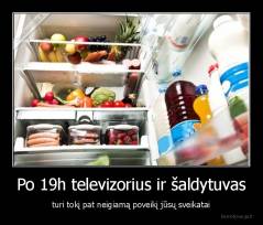 Po 19h televizorius ir šaldytuvas - turi tokį pat neigiamą poveikį jūsų sveikatai