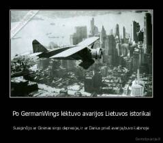 Po GermanWings lėktuvo avarijos Lietuvos istorikai - Susiginčijo ar Girėnas sirgo depresija, ir ar Darius prieš avariją buvo kabinoje