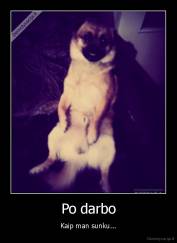 Po darbo - Kaip man sunku...