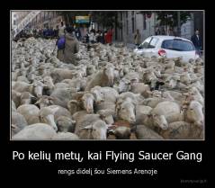 Po kelių metų, kai Flying Saucer Gang - rengs didelį šou Siemens Arenoje