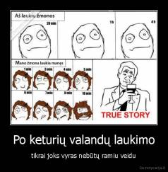 Po keturių valandų laukimo - tikrai joks vyras nebūtų ramiu veidu