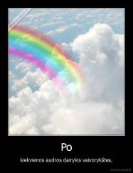 Po - kiekvienos audros dairykis vaivorykštes.