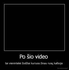 Po šio video  - tai vienintelei žodžiai kuriuos žinau rusų kalboje 