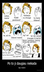 Po to ji daugiau niekada - taip nedarė