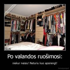 Po valandos ruošimosi: - niekur neisiu! Neturiu kuo apsirengt!