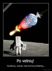 Po velnių!  - Hiustonai, manau mes turime problemą...