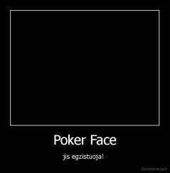 Poker Face - jis egzistuoja! 