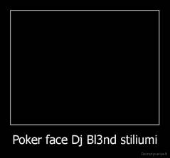 Poker face Dj Bl3nd stiliumi - 