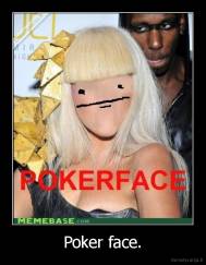 Poker face. - 