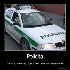 Policija - Užtenka ją tik pamatyti, o jau prisimeni visus savo blogus darbus.