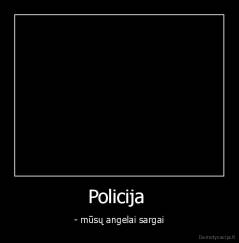 Policija  - - mūsų angelai sargai
