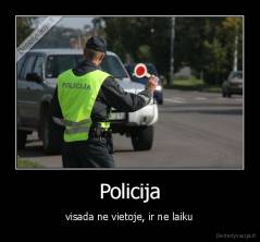 Policija - visada ne vietoje, ir ne laiku