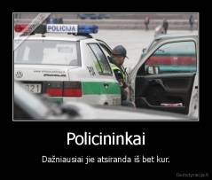 Policininkai - Dažniausiai jie atsiranda iš bet kur.
