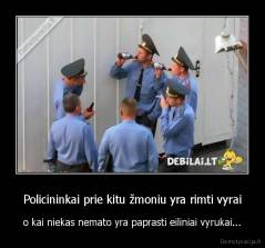 Policininkai prie kitu žmoniu yra rimti vyrai - o kai niekas nemato yra paprasti eiliniai vyrukai...