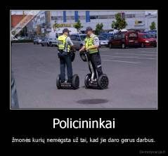 Policininkai - žmonės kurių nemėgsta už tai, kad jie daro gerus darbus.