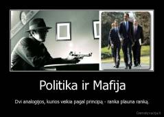 Politika ir Mafija - Dvi analogijos, kurios veikia pagal principą - ranka plauna ranką.