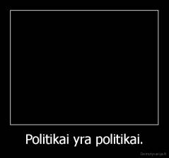 Politikai yra politikai. - 